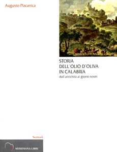 Libro Storia dell'olio d'oliva in Calabria dall'antichità ai giorni nostri Augusto Placanica