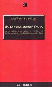 Libro Mai la merce sfamerà l'uomo. La questione agraria e la teoria della rendita fondiaria secondo Marx Amedeo Bordiga