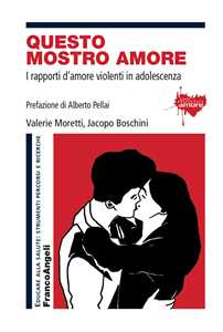 Libro Questo mostro amore. I rapporti d'amore violenti in adolescenza Valerie Moretti Jacopo Boschini