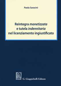 Libro Reintegra monetizzata e tutela indennitaria nel licenziamento ingiustificato Paola Saracini