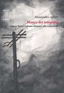 Libro Musica dei tempi bui. Nuove band italiane dinanzi alla catastrofe Alessandro Alfieri