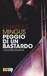 Libro Peggio di un bastardo. L'autobiografia Charles Mingus