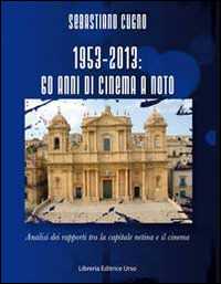 Libro 1953-2013. Sessant'anni di cinema a Noto. Analisi dei rapporti tra la capitale netina e il cinema Sebastiano Cugno