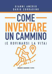 Libro Come inventare un cammino (e rovinarsi la vita) Gianni Amerio Dario Corradino