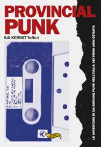 Libro Provincial punk. Le avventure di un giovane punk nell'Italia dei primi anni ottanta Edi Kermit Toffoli