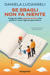 Libro Se sbagli non fa niente. Il segreto delle carezze emotive che aiutano i nostri figli ad apprendere Daniela Lucangeli