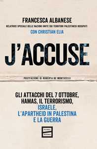 Libro J'accuse. Gli attacchi del 7 ottobre, Hamas, il terrorismo, Israele, l'apartheid in Palestina e la guerra Francesca Albanese Christian Elia