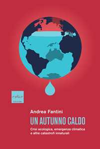Libro Un autunno caldo. Crisi ecologica, emergenza climatica e altre catastrofi innaturali Andrea Fantini