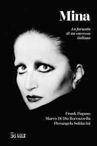 Libro Mina. La formula di un successo italiano Frank Pagano Marco Di Dio Roccazzella Pierangelo Soldavini