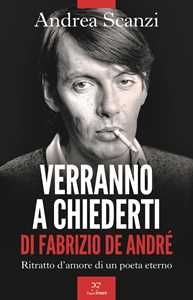 Libro Verranno a chiederti di Fabrizio De André. Ritratto d'amore di un poeta eterno Andrea Scanzi