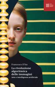 Libro La rivoluzione algoritmica. Arte e intelligenza artificiale Francesco D'Isa