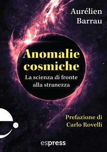 Libro Anomalie cosmiche. La scienza di fronte alla stranezza Aurélien Barrau