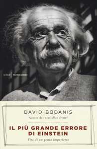 Libro Il più grande errore di Einstein. Vita di un genio imperfetto David Bodanis