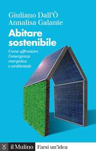 Libro Abitare sostenibile. Come affrontare l'emergenza energetica e ambientale. Nuova ediz. Giuliano Dall'Ò Annalisa Galante