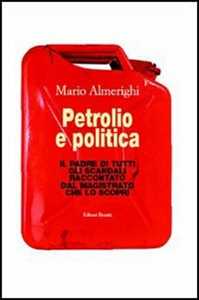 Libro Petrolio e politica. Il padre di tutti gli scandali raccontato dal magistrato che lo scoprì Mario Almerighi