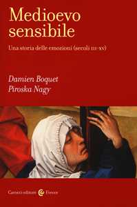 Libro Medioevo sensibile. Una storia delle emozioni (secoli III-XV) Damien Boquet Piroska Nagy