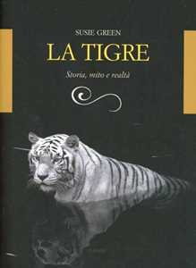 Libro La tigre. Storia, mito e realtà. Ediz. illustrata Susie Green