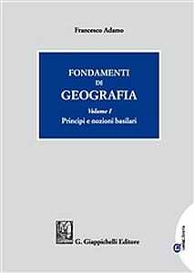 Libro Fondamenti di geografia. Vol. 1: Principi e nozioni basilari. Francesco Adamo