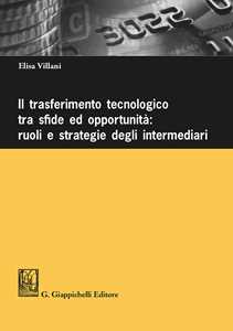 Libro Il trasferimento tecnologico tra sfide ed opportunità: ruoli e strategie degli intermediari Elisa Villani