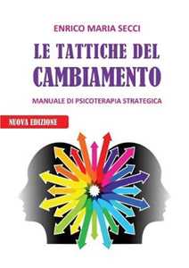 Libro Le tattiche del cambiamento. Manuale di psicoterapia strategica Enrico M. Secci