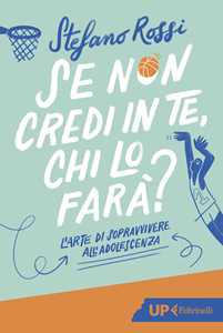 Libro Se non credi in te, chi lo farà? L'arte di sopravvivere all'adolescenza Stefano Rossi