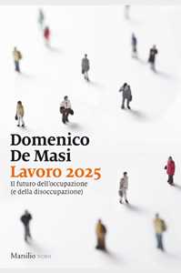 Libro Lavoro 2025. Il futuro dell'occupazione (e della disoccupazione) Domenico De Masi