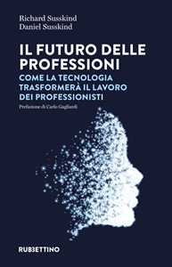 Libro Il futuro delle professioni. Come la tecnologia trasformerà il lavoro dei professionisti Richard Susskind Daniel Susskind