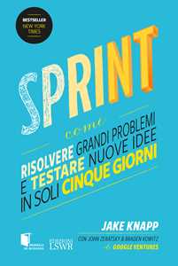 Libro Sprint. Come risolvere grandi problemi e testare nuove idee in soli cinque giorni Jake Knapp John Zeratsky Braden Kowitz