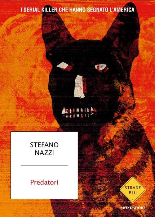 Stefano Nazzi - Predatori. I serial killer che hanno segnato l'America