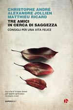 Tre amici in cerca di saggezza. Consigli per una vita felice