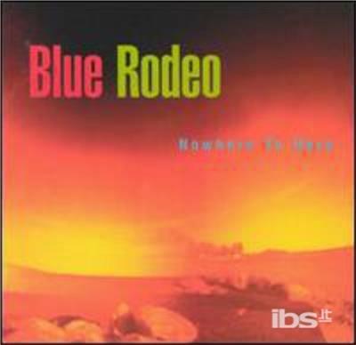 Nowhere To Here - CD Audio di Blue Rodeo