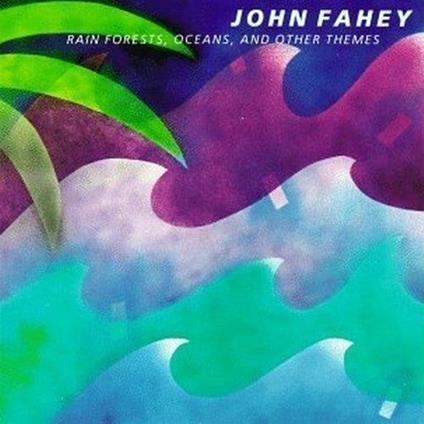Rain Forests, Oceans... - CD Audio di John Fahey