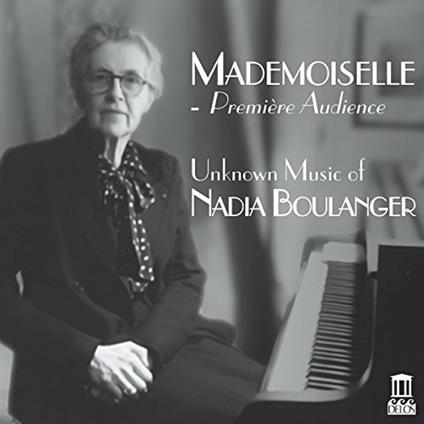 Mademoiselle. Première Audience. Unknown Music of Nadia Boulanger - CD Audio
