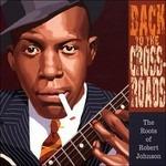 Back to the Crossroads. The Roots of Robert Johnnson - CD Audio di Robert Johnson