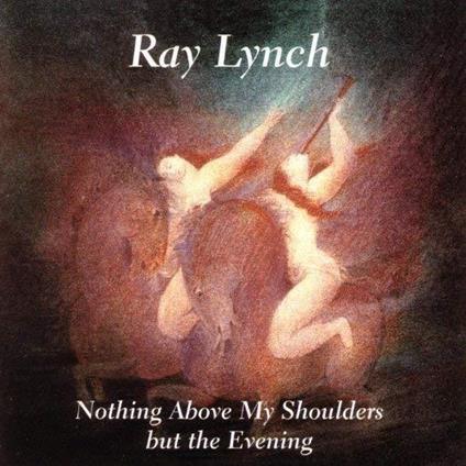 Nothing Above My Shoulders But The Eveni - CD Audio di Ray Lynch