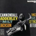 Things Are Getting Better - CD Audio di Julian Cannonball Adderley,Milt Jackson