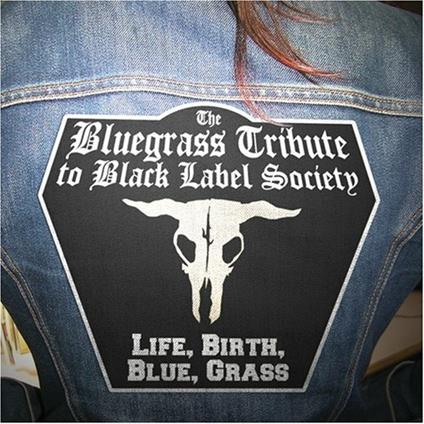 Life Birth Blue Grass - CD Audio di Black Label Society,Zakk Wylde