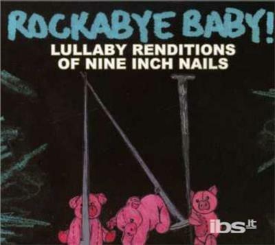 Lullaby Renditions Of Nine Inch Nails - CD Audio di Rockabye Baby!