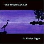 In Violet Light - CD Audio di Tragically Hip