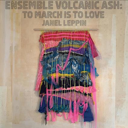 Ensemble Volcanic Ash. To March Is To Love - CD Audio di Janel Leppin