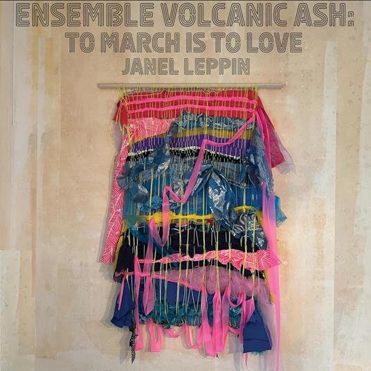 Ensemble Volcanic Ash. To March Is To Love - CD Audio di Janel Leppin