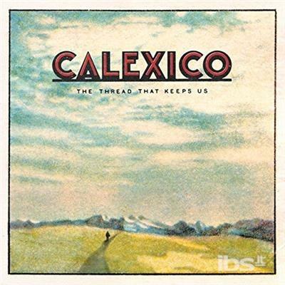 Thread That Keeps Us - CD Audio di Calexico