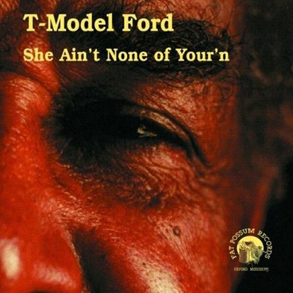 She Ain't None of Your'n - CD Audio di T-Model Ford