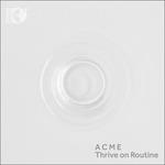 Acme - Thrive on Routine