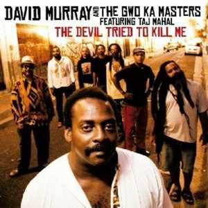 CD The Devil Tried to Kill me (feat. Taj Mahal) David Murray Gwo-Ka Masters