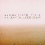 And On Earth Peace. A Chanticleer Mass - CD Audio di Chanticleer