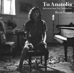 To Anatolia - Selections From The Turkish Five
