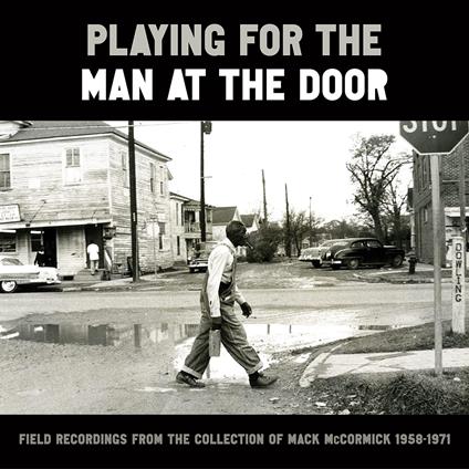 Playing For The Man At The Door. Field Recordings From The Collection Of Mack McCormick 58-71 - Vinile LP di Mack McCormick