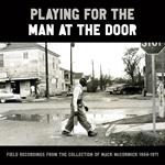 Playing For The Man At The Door. Field Recordings From The Collection Of Mack McCormick 58-71