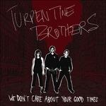 We Don't Care About Your Good Times - Vinile LP di Turpentine Brothers